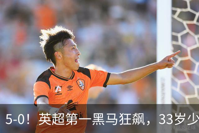 5-0！英超第一黑马狂飙，33岁少帅带队6连胜+升次席，7轮狂轰23球超曼城